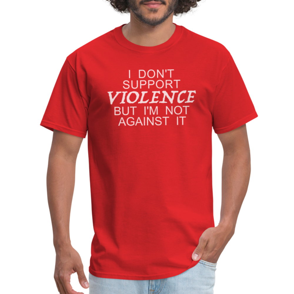 I Don't Support Violence But I'm Not Against It T-Shirt Color: red