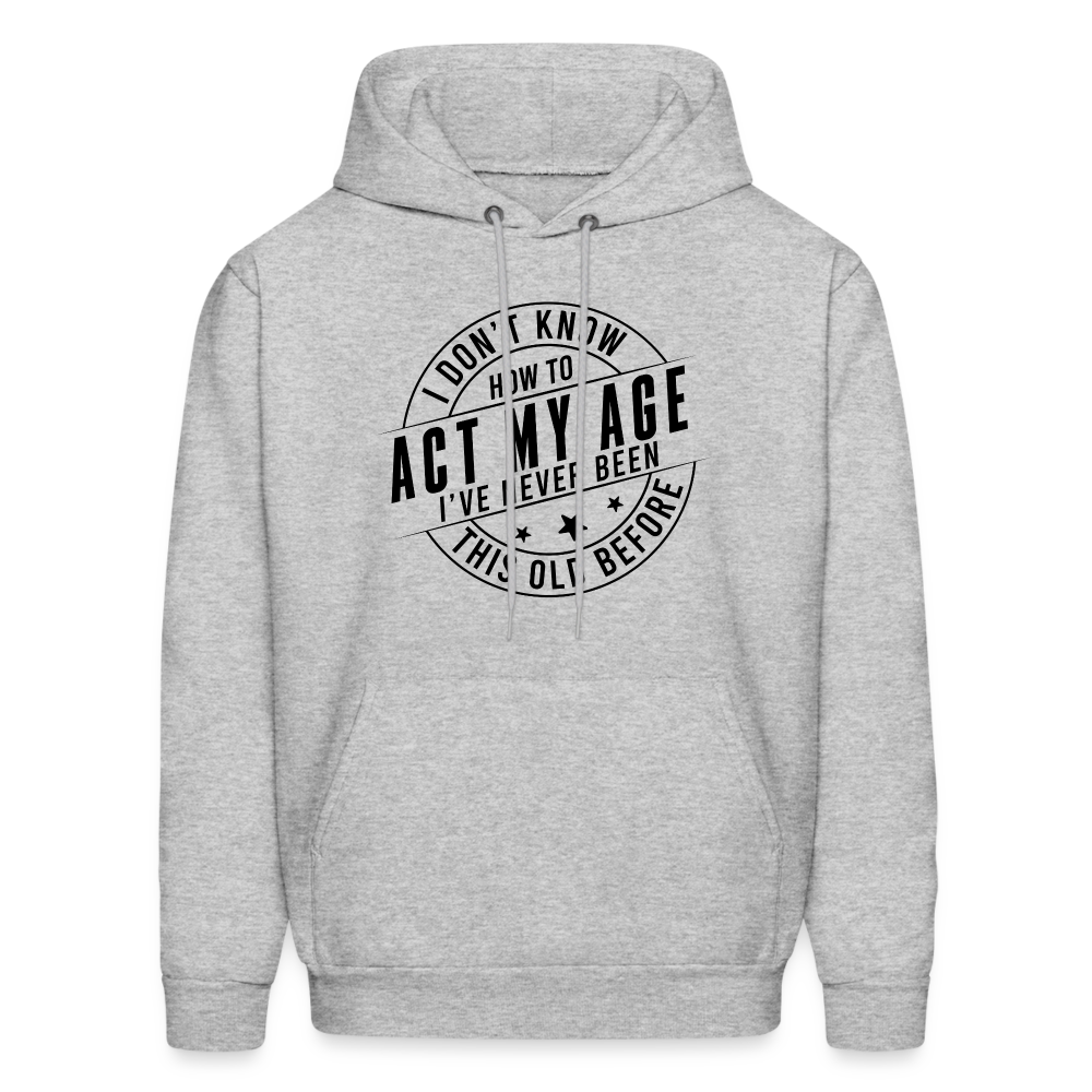 Act My Age, I've Never This Old Before Hoodie - heather gray