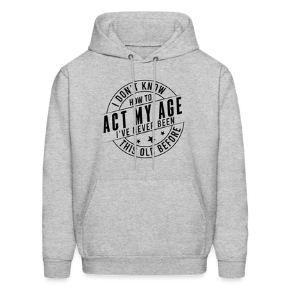 Act My Age, I've Never This Old Before Hoodie - heather gray