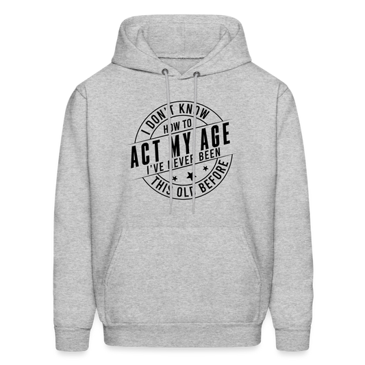 Act My Age, I've Never This Old Before Hoodie - heather gray