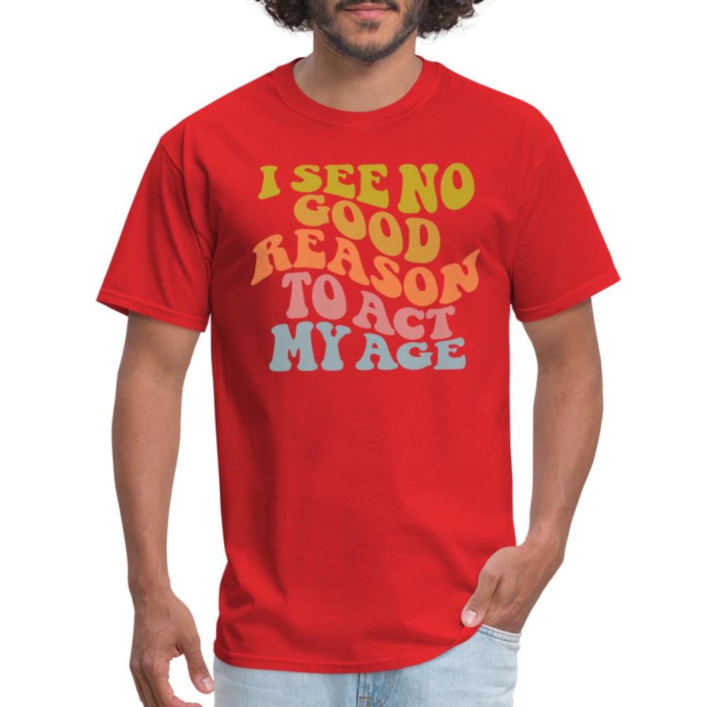 I See No Good Reason To Act My Age Graphic Tee Shirt - red