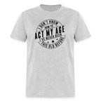Act My Age, I've Never This Old Before T-Shirt
