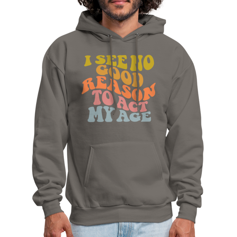 I See No Good Reason To Act My Age Hoodie - asphalt gray