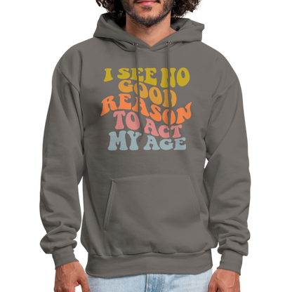 I See No Good Reason To Act My Age Hoodie - asphalt gray