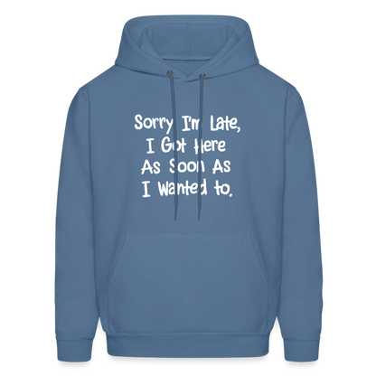 Sorry I'm Late, Got Here As Soon As I Wanted Hoodie - denim blue