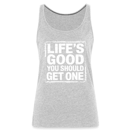 Life's Good You Should Get One Women’s Premium Tank Top - heather gray