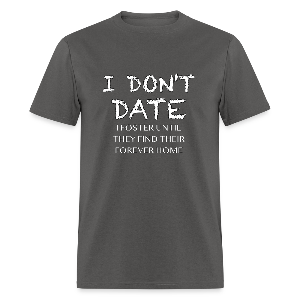 I Don't Date, I Foster Home T-Shirt (Funny Dating Humor) - charcoal