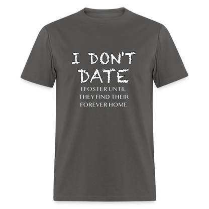 I Don't Date, I Foster Home T-Shirt (Funny Dating Humor) - charcoal