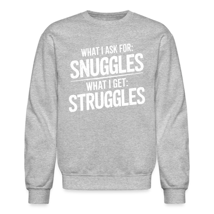 What I Ask For: Snuggles, What I Get: Struggles Sweatshirt - heather gray