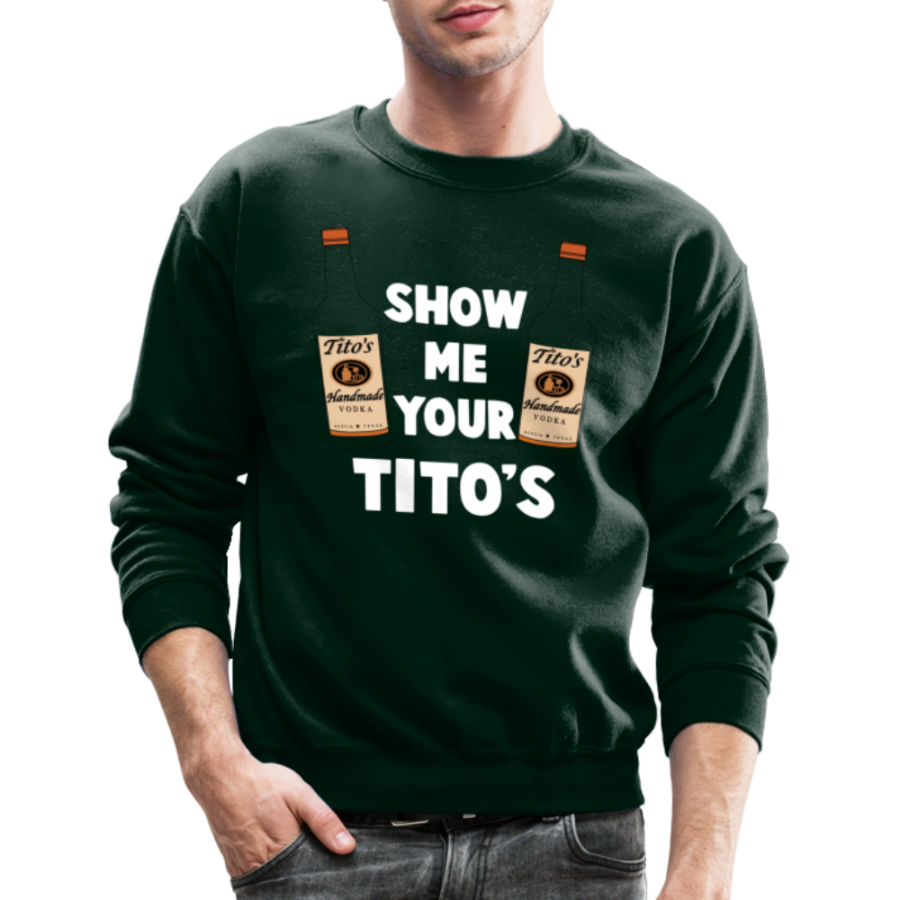 Show Me Your Tito's (Funny Vodka Humor) Sweatshirt - forest green