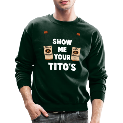 Show Me Your Tito's (Funny Vodka Humor) Sweatshirt - forest green