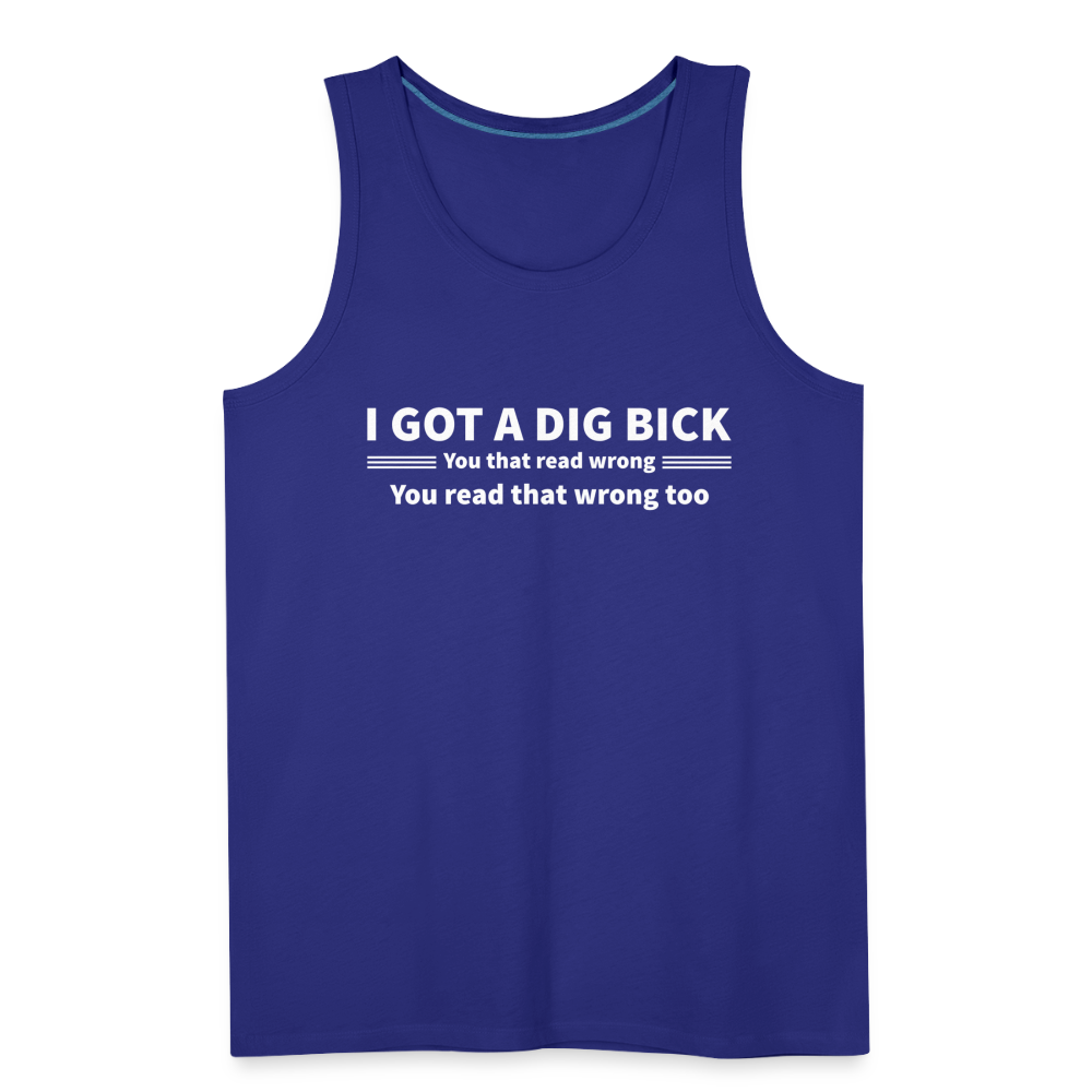 I Got a Dig Bick (You That Read Wrong) Men’s Premium Tank Top - royal blue