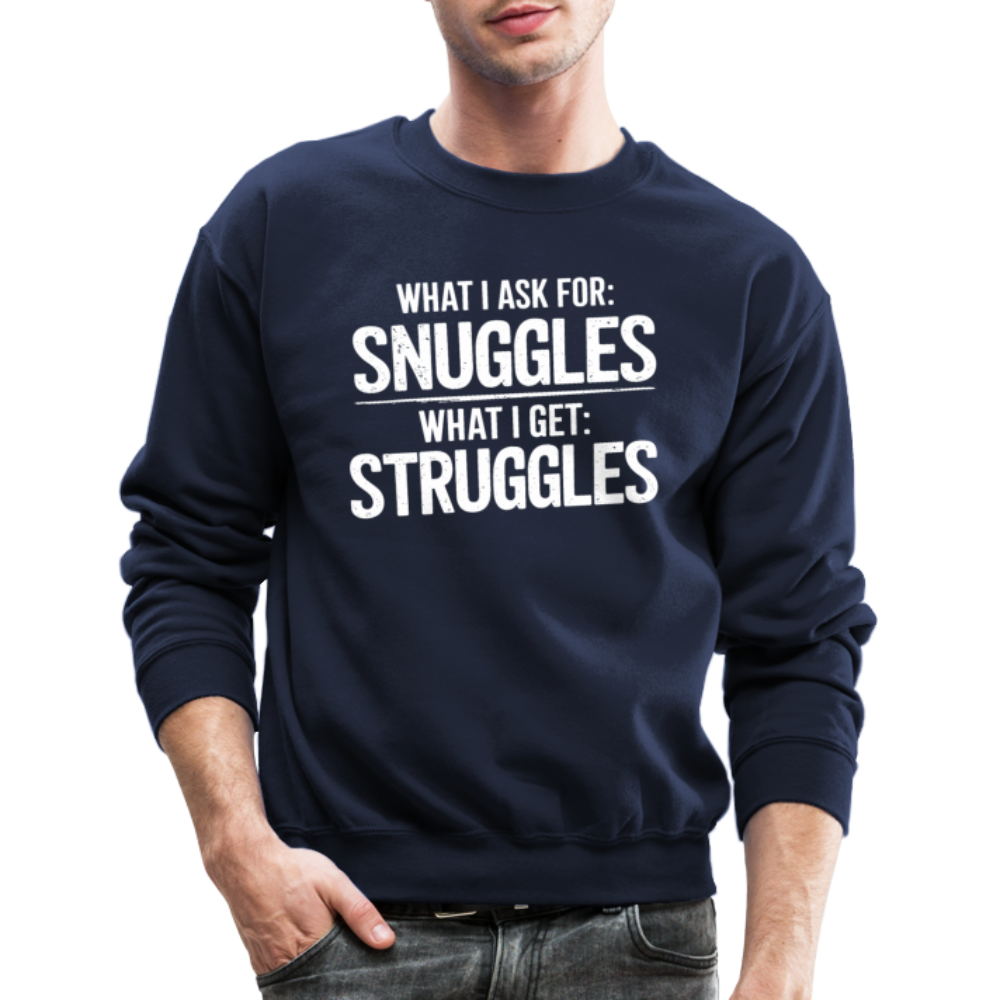 What I Ask For: Snuggles, What I Get: Struggles Sweatshirt - navy