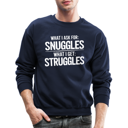 What I Ask For: Snuggles, What I Get: Struggles Sweatshirt - navy