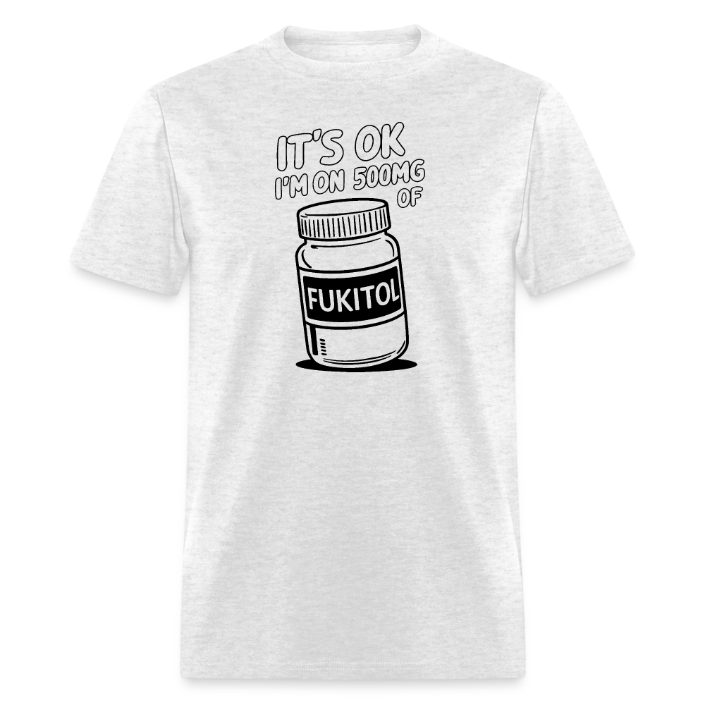 It's Ok I'm On 500mg of Fukitol T-Shirt - light heather gray