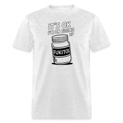 It's Ok I'm On 500mg of Fukitol T-Shirt - light heather gray