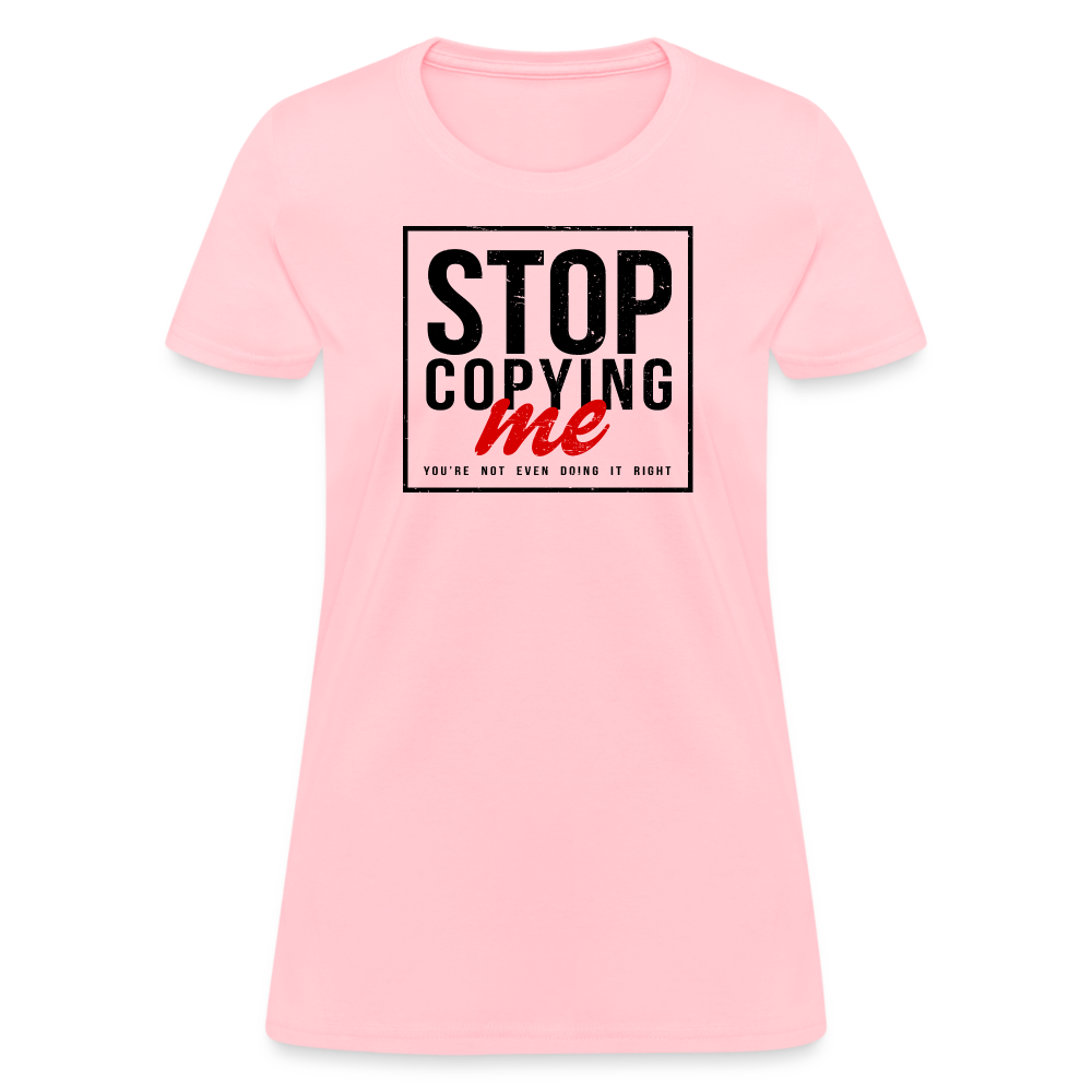 Stop Copying Me You're Not Even Doing It Right Women's T-Shirt - pink