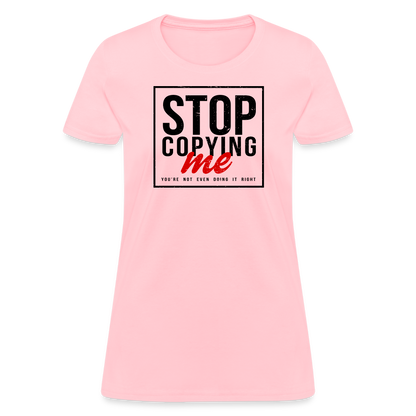 Stop Copying Me You're Not Even Doing It Right Women's T-Shirt - pink