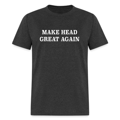 Make Head Great Again (Funny Adult Humor) T-Shirt - heather black