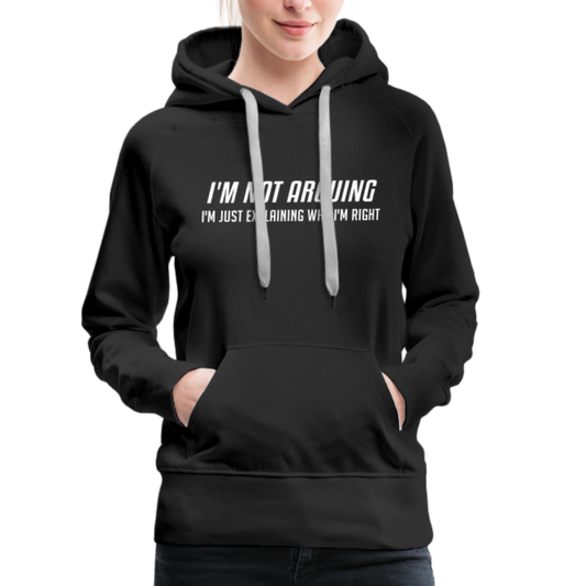 I'm Not Arguing I'm Just Explaining Why I'm Right Women’s Premium Hoodie - black