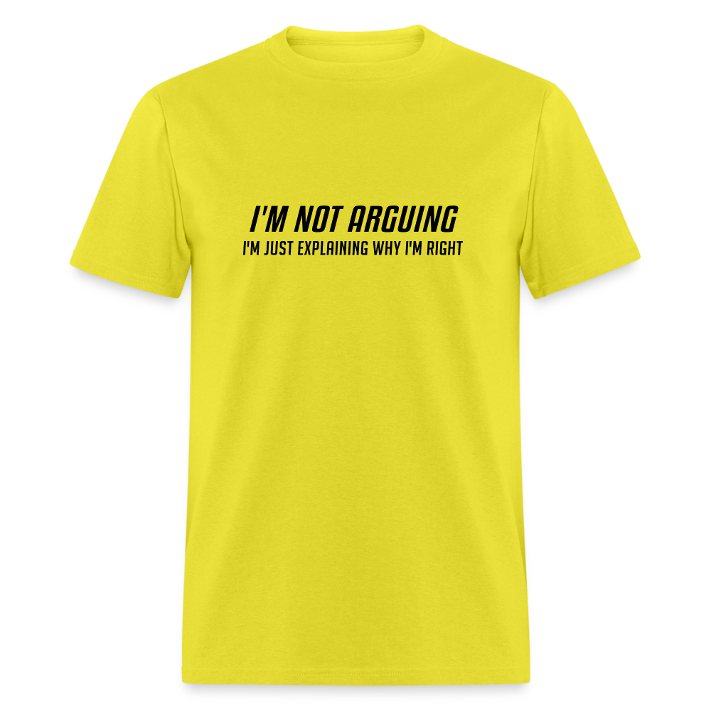 I'm Not Arguing I'm Just Explaining Why I'm Right T-Shirt - yellow