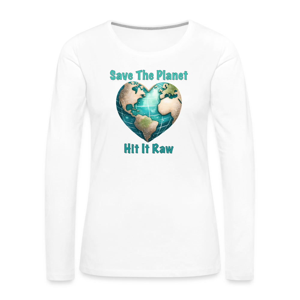 Save The Planet Hit It Raw Women's Premium Long Sleeve T-Shirt (Funny Environmental Awareness) - white