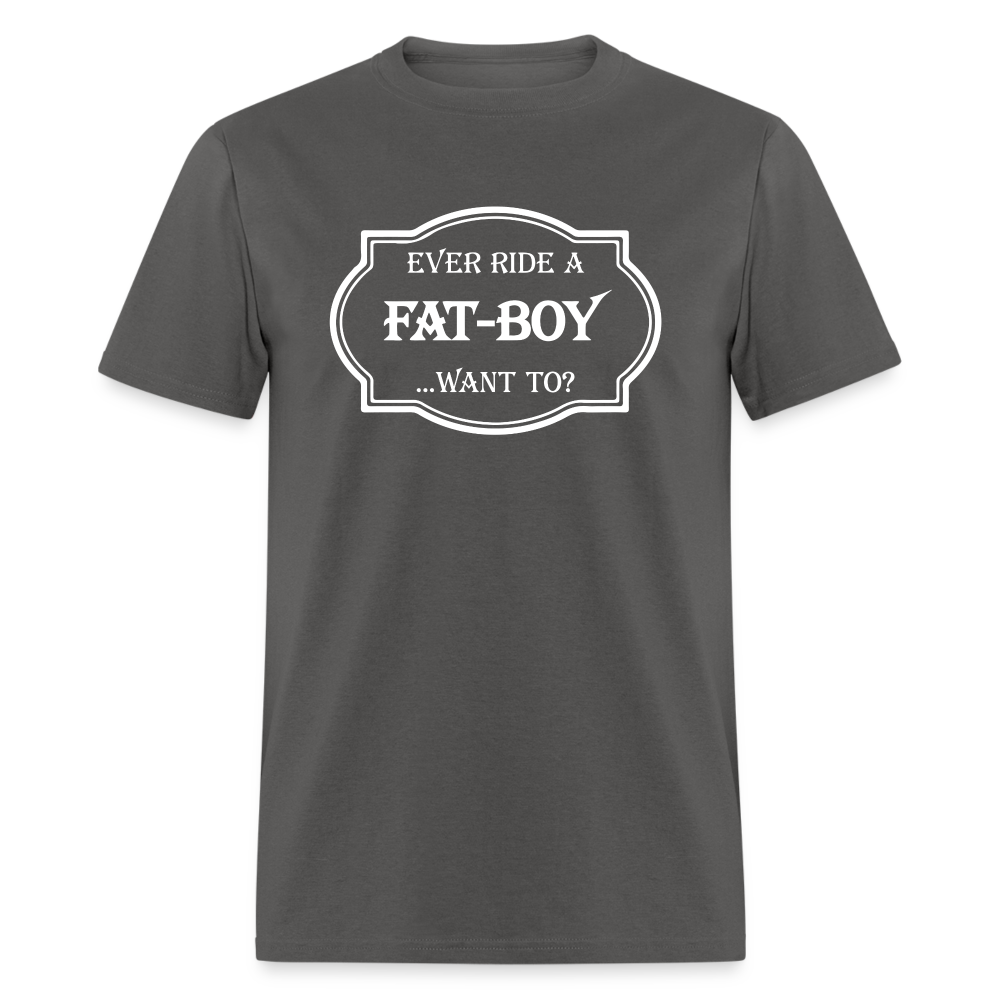 Ever Ride a Fat Boy Want to? Motorcycle T-Shirt - charcoal