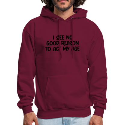 I See No Good Reason To Act My Age Hoodie - burgundy