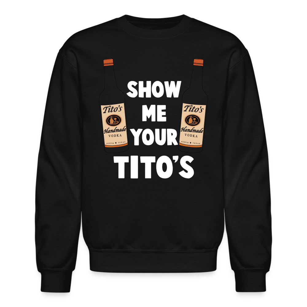 Show Me Your Tito's (Funny Vodka Humor) Sweatshirt - black