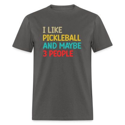 I Like Pickleball and Maybe 3 People T-Shirt - charcoal