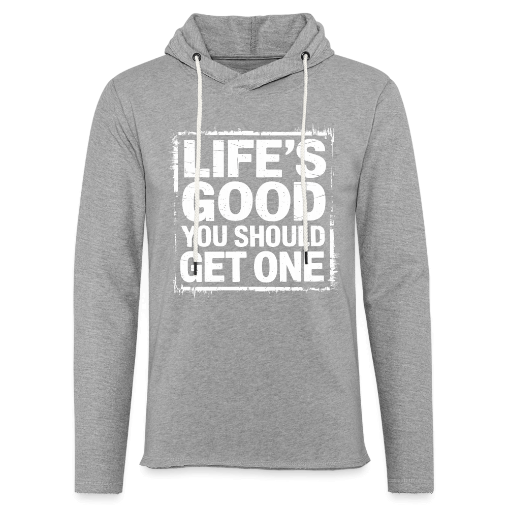 Life's Good You Should Get One Lightweight Terry Hoodie - heather gray