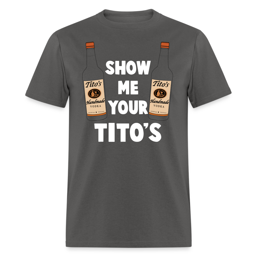 Show Me Your Tito's (Funny Vodka Humor) T-Shirt - charcoal