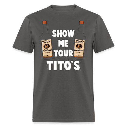 Show Me Your Tito's (Funny Vodka Humor) T-Shirt - charcoal