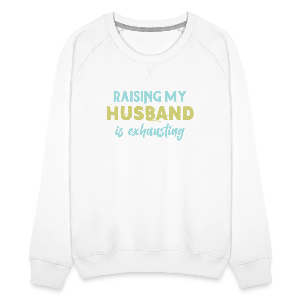 Raising My Husband is Exhausting Women’s Premium Sweatshirt - white
