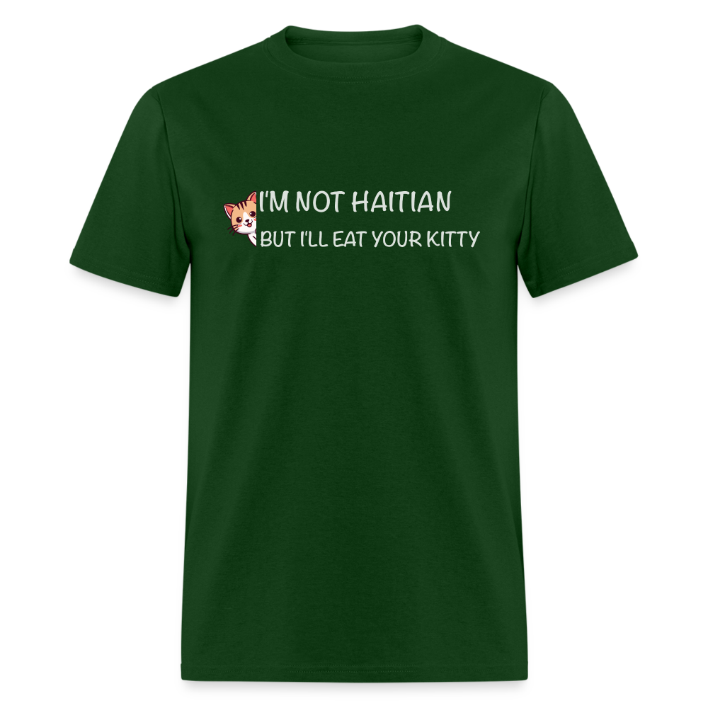 I'm Not Haitian But I'll Eat Your Kitty T-Shirt - forest green