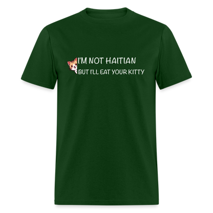 I'm Not Haitian But I'll Eat Your Kitty T-Shirt - forest green