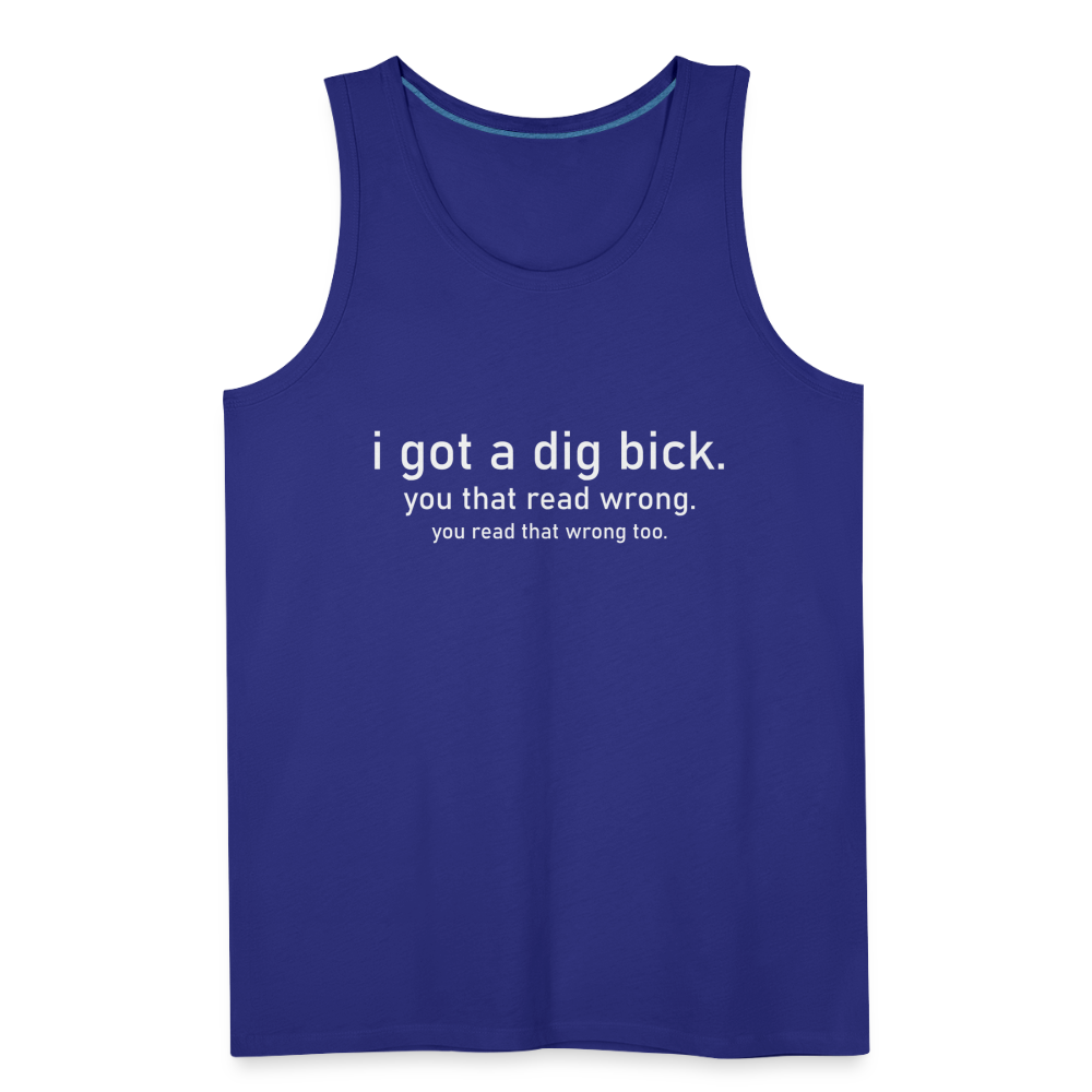 I Got a Dig Bick (You That Read Wrong) Men’s Premium Tank Top - royal blue