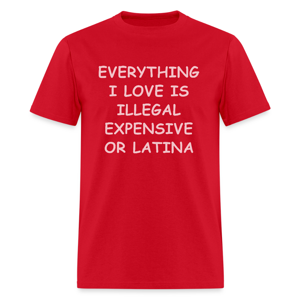 Everything I Love T-Shirt - Expensive Illegal or Latina - red