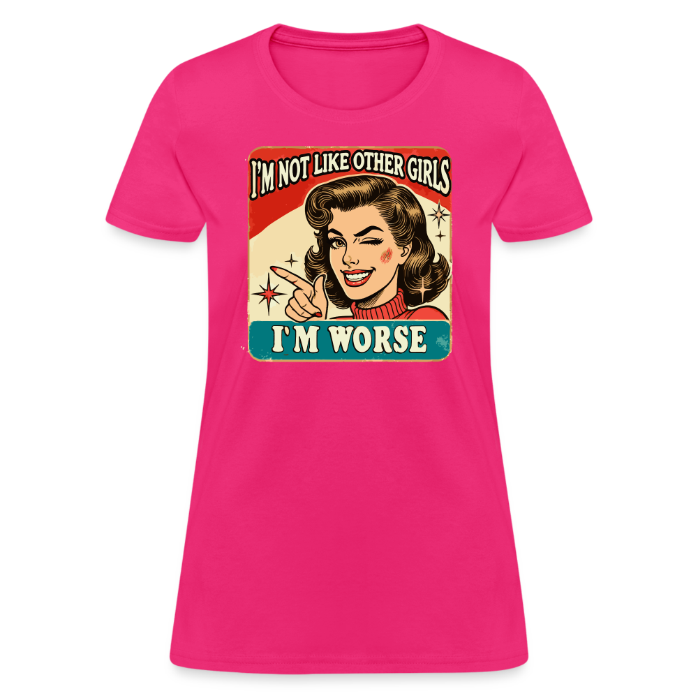 I'm Not Like Other Girls I'm Worse Women's T-Shirt - fuchsia