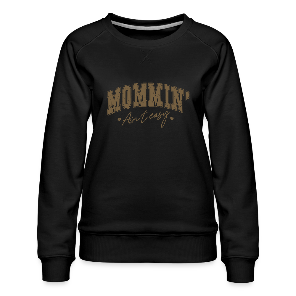 Mommin' Ain't Easy Women’s Premium Sweatshirt - black