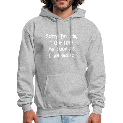 Sorry I'm Late, Got Here As Soon As I Wanted Hoodie - heather gray