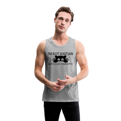 I'm Not Haitian But I'll Eat Your Kitty Men’s Premium Tank Top - heather gray