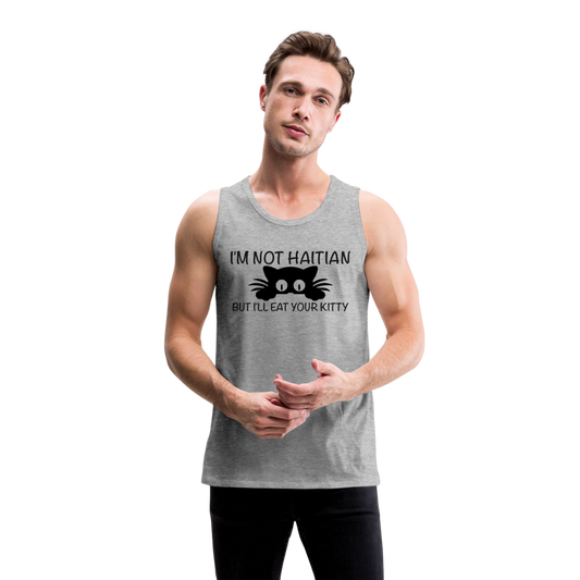 I'm Not Haitian But I'll Eat Your Kitty Men’s Premium Tank Top - heather gray