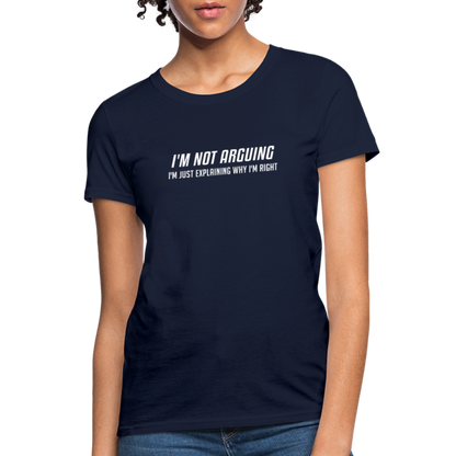 I'm Not Arguing I'm Just Explaining Why I'm Right Women's Contoured T-Shirt - navy