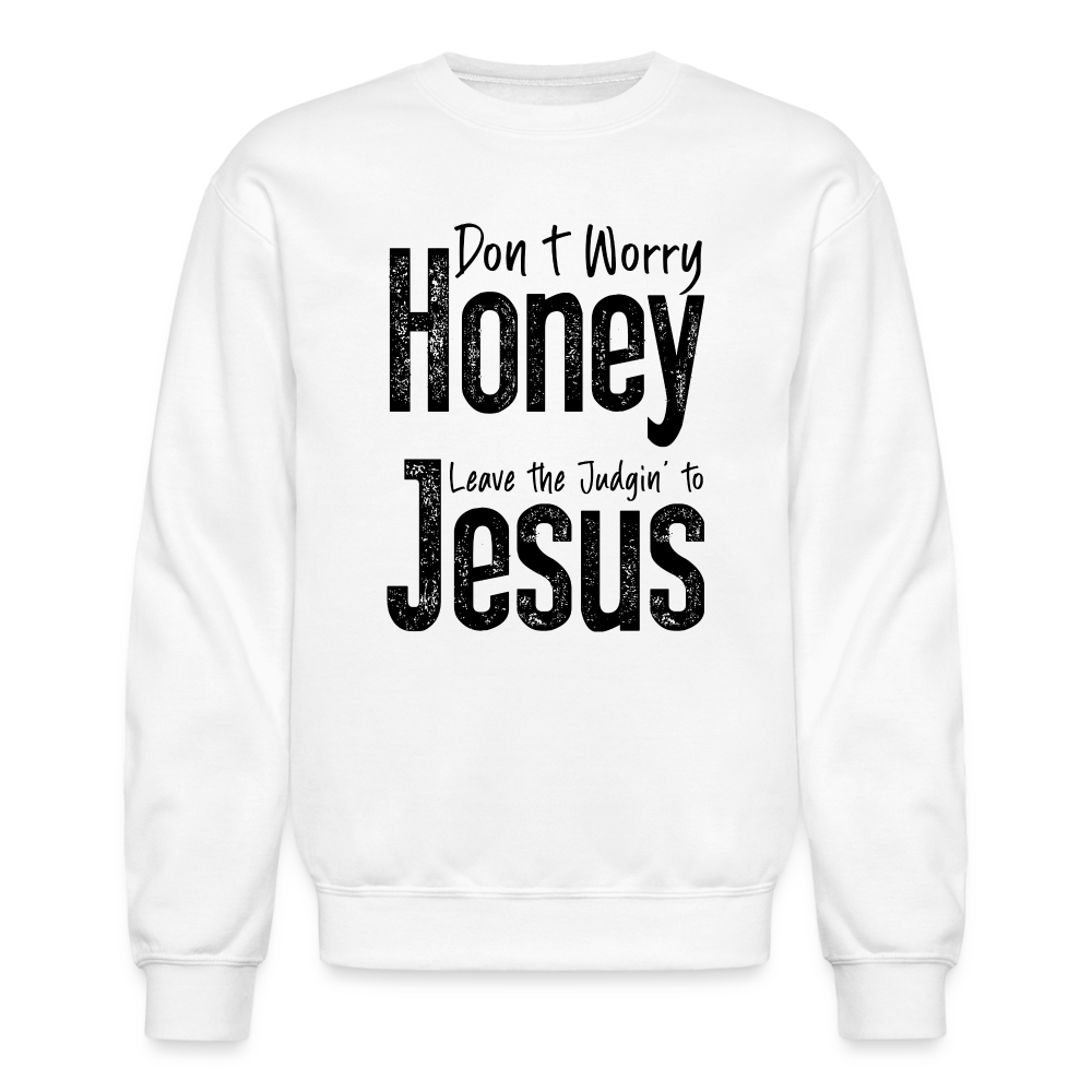 Don't Worry Honey Leave the Judgin' to Jesus Sweatshirt - white