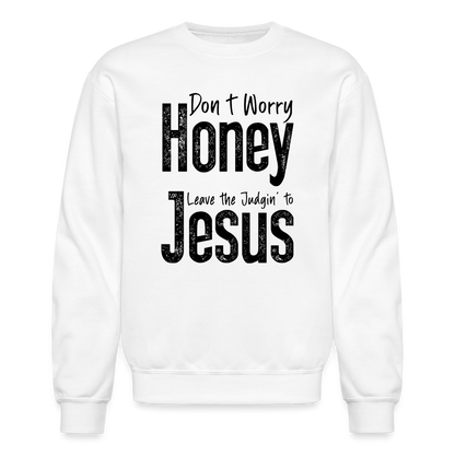 Don't Worry Honey Leave the Judgin' to Jesus Sweatshirt - white