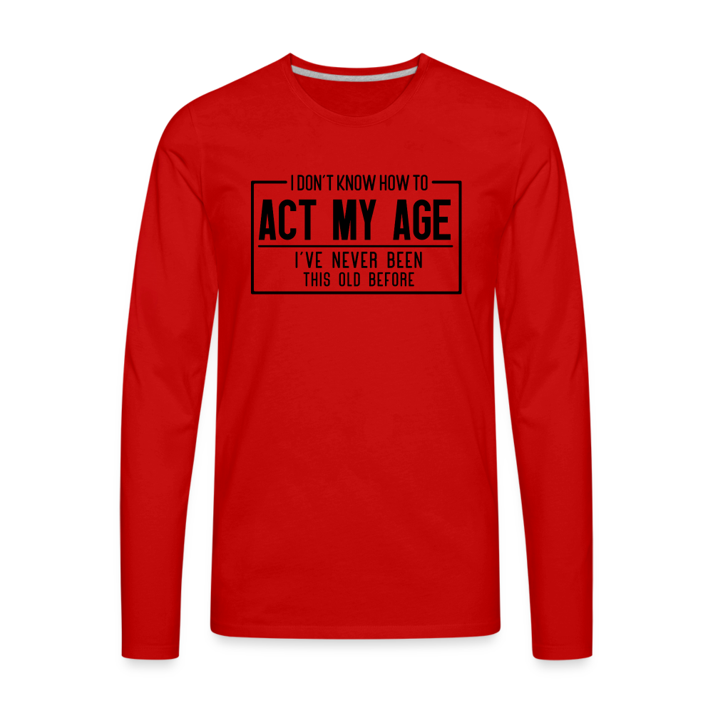 I Don't Know How To Act My Age Men's Premium Long Sleeve T-Shirt - red