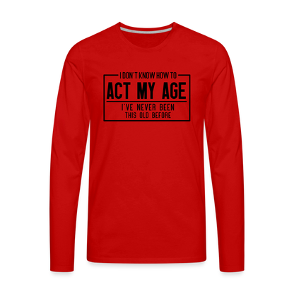 I Don't Know How To Act My Age Men's Premium Long Sleeve T-Shirt - red