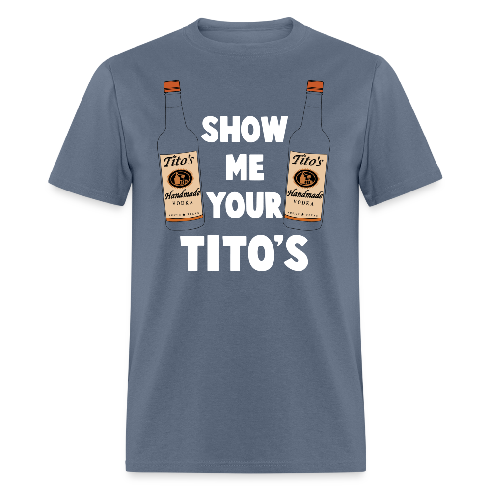 Show Me Your Tito's (Funny Vodka Humor) T-Shirt - denim