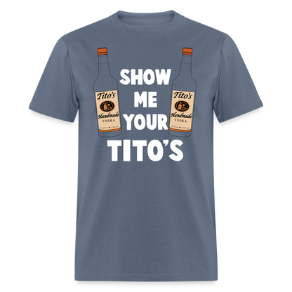 Show Me Your Tito's (Funny Vodka Humor) T-Shirt - denim